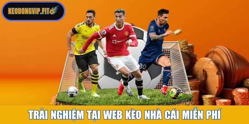 Trải nghiệm tại web Kèo Nhà Cái miễn phí