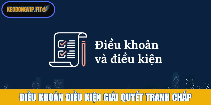Điều khoản điều kiện giải quyết tranh chấp tại Keobongvip Fit