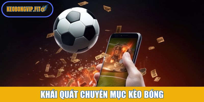 Khái quát chuyên mục Kèo Bóng hấp dẫn