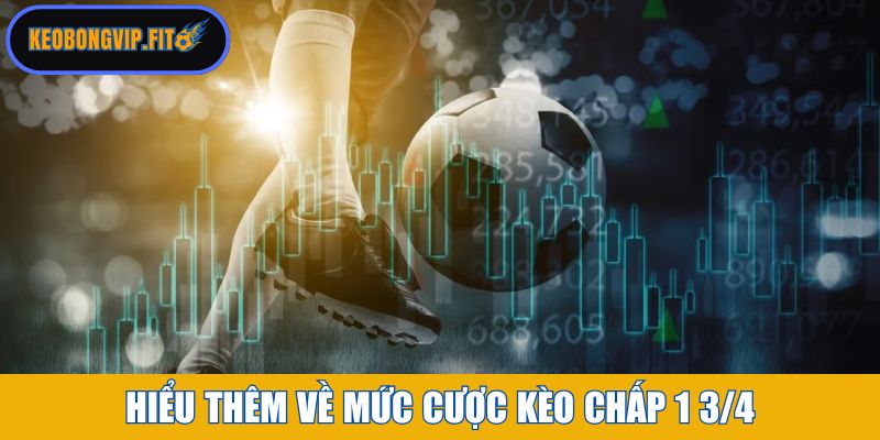 Hiểu thêm về mức cược kèo chấp 1 3/4