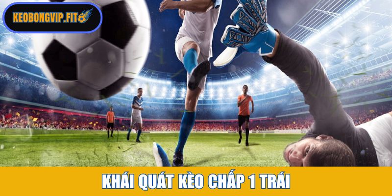 Khái quát kèo chấp 1 trái