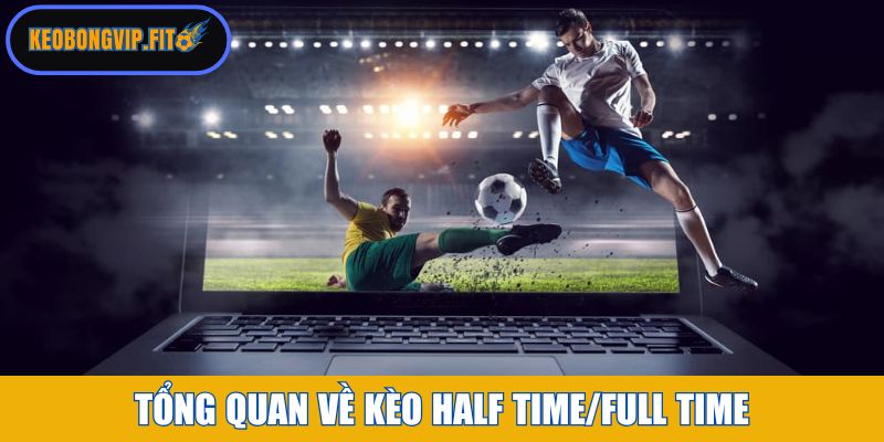 Tổng quan về kèo half time/full time
