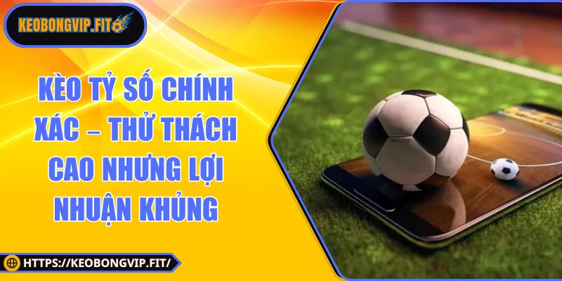 kèo tỷ số chính xác