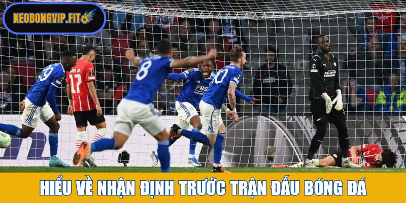 Hiểu về nhận định trước trận đấu bóng đá Hiểu về nhận định trước trận đấu bóng đá