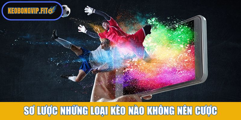Những loại kèo nào không nên cược và thông tin