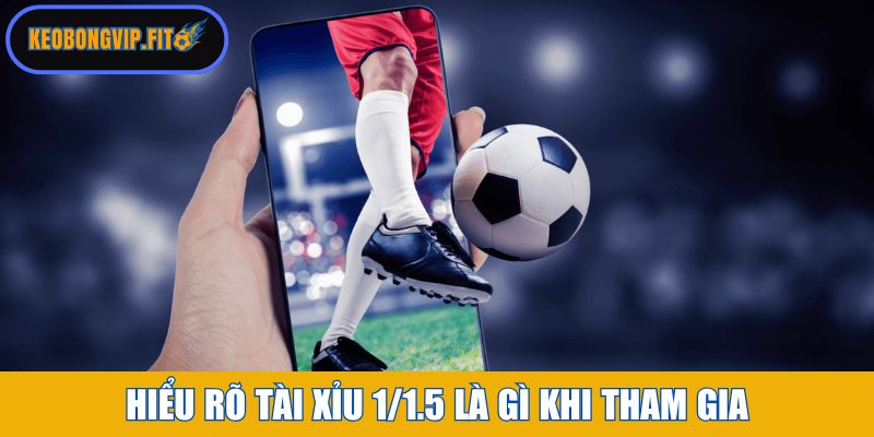 Hiểu rõ tài xỉu 1/1.5 là gì trước khi tham gia