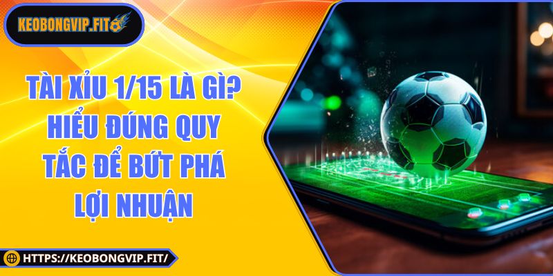 Tài xỉu 1/1.5 là gì