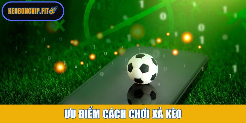 Ưu điểm cách chơi xả kèo